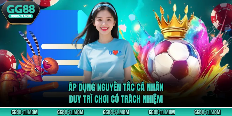 Áp dụng nguyên tắc cá nhân duy trì chơi có trách nhiệm