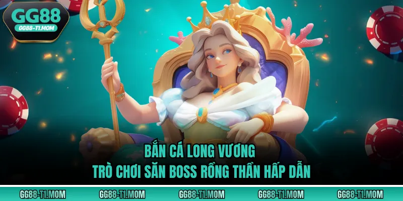 Bắn Cá Long Vương - Trò Chơi Săn Boss Rồng Thần Hấp Dẫn