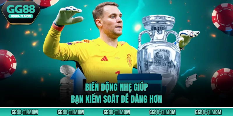 Biến động nhẹ giúp bạn kiểm soát dễ dàng hơn