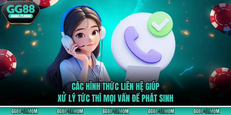 Các hình thức liên hệ giúp xử lý tức thì mọi vấn đề phát sinh