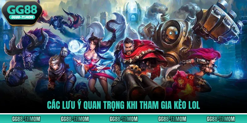 Các lưu ý quan trọng khi tham gia Kèo LOL