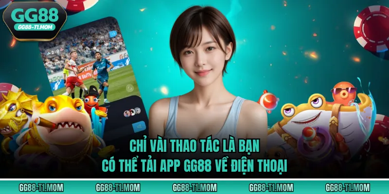 Chỉ vài thao tác là bạn có thể tải app GG88 về điện thoại