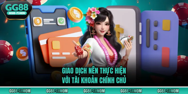 Giao dịch nên thực hiện với tài khoản chính chủ