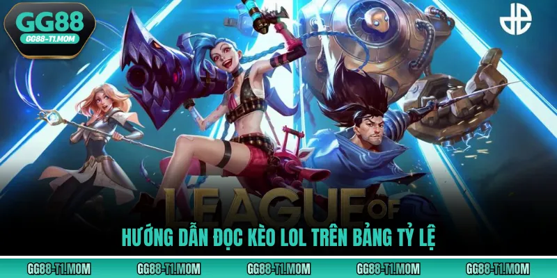 Hướng dẫn đọc kèo LOL trên bảng tỷ lệ