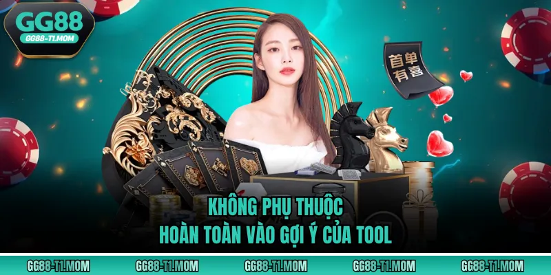Không phụ thuộc hoàn toàn vào gợi ý của tool
