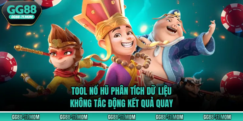 Tool nổ hũ phân tích dữ liệu, không tác động kết quả quay